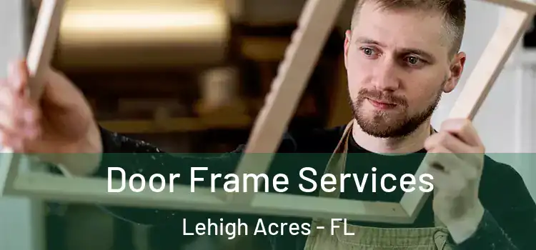 Door Frame Services Lehigh Acres - FL