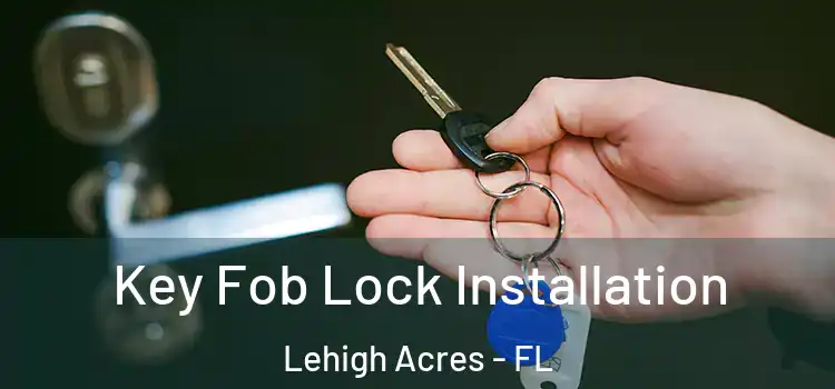Key Fob Lock Installation Lehigh Acres - FL